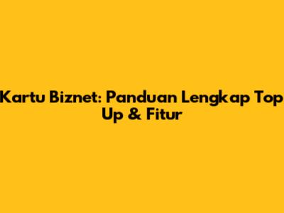 Kartu Biznet: Panduan Lengkap Top Up & Fitur