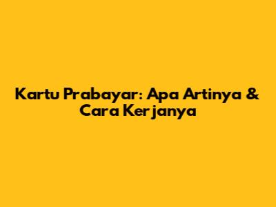 Kartu Prabayar: Apa Artinya & Cara Kerjanya