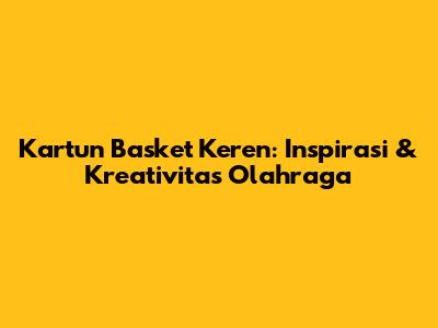 Kartun Basket Keren: Inspirasi & Kreativitas Olahraga