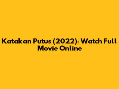 Katakan Putus (2022): Watch Full Movie Online