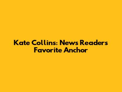 Kate Collins: News Readers' Favorite Anchor