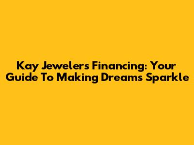 Kay Jewelers Financing: Your Guide To Making Dreams Sparkle