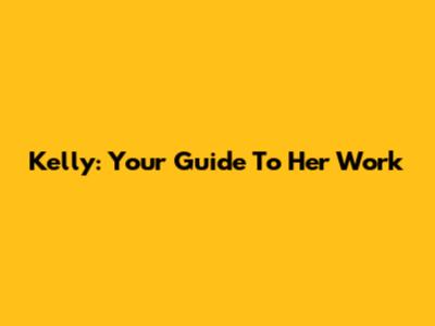 Kelly: Your Guide To Her Work