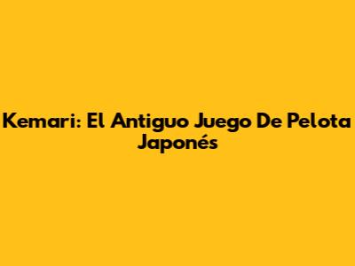 Kemari: El Antiguo Juego De Pelota Japonés