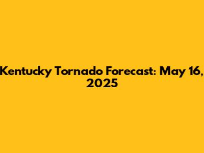 Kentucky Tornado Forecast: May 16, 2025