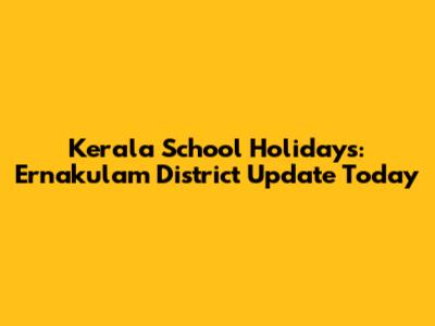 Kerala School Holidays: Ernakulam District Update Today