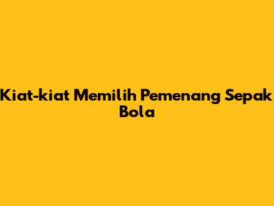 Kiat-kiat Memilih Pemenang Sepak Bola