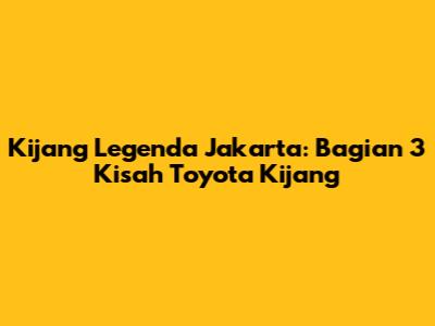Kijang Legenda Jakarta: Bagian 3 Kisah Toyota Kijang