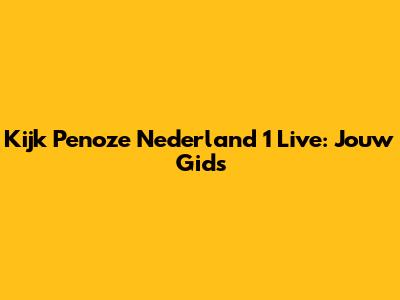 Kijk Penoze Nederland 1 Live: Jouw Gids