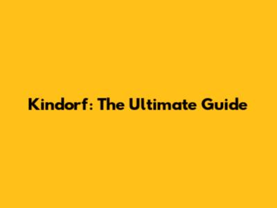 Kindorf: The Ultimate Guide