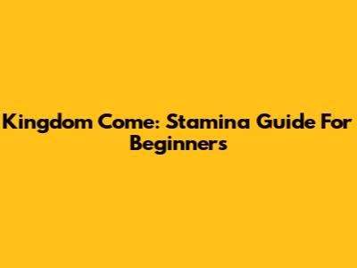 Kingdom Come: Stamina Guide For Beginners