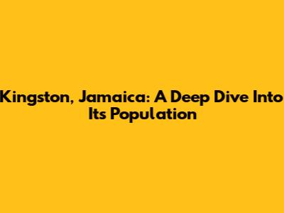 Kingston, Jamaica: A Deep Dive Into Its Population