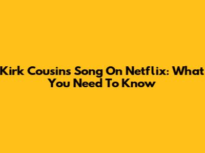 Kirk Cousins Song On Netflix: What You Need To Know