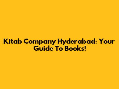 Kitab Company Hyderabad: Your Guide To Books!