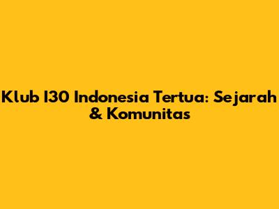 Klub I30 Indonesia Tertua: Sejarah & Komunitas