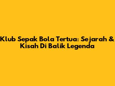 Klub Sepak Bola Tertua: Sejarah & Kisah Di Balik Legenda