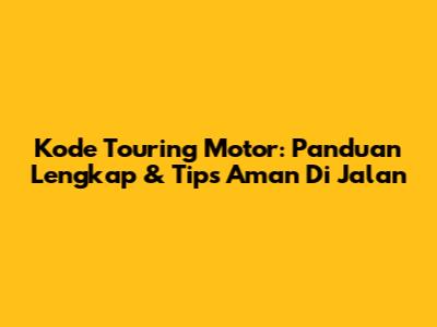 Kode Touring Motor: Panduan Lengkap & Tips Aman Di Jalan