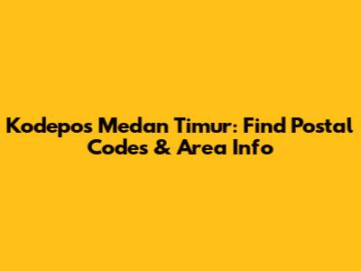 Kodepos Medan Timur: Find Postal Codes & Area Info