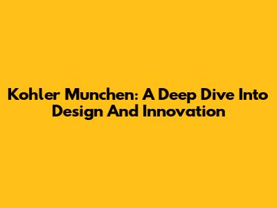Kohler Munchen: A Deep Dive Into Design And Innovation