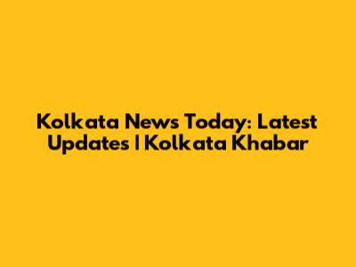 Kolkata News Today: Latest Updates | Kolkata Khabar