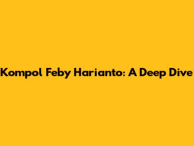 Kompol Feby Harianto: A Deep Dive