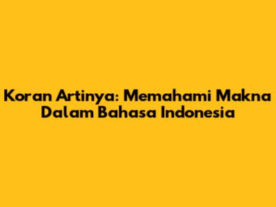 Koran Artinya: Memahami Makna Dalam Bahasa Indonesia