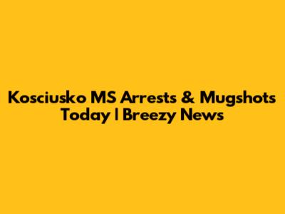 Kosciusko MS Arrests & Mugshots Today | Breezy News
