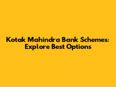 Kotak Mahindra Bank Schemes: Explore Best Options