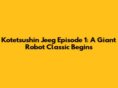 Kotetsushin Jeeg Episode 1: A Giant Robot Classic Begins