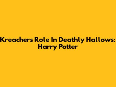 Kreacher's Role In Deathly Hallows: Harry Potter