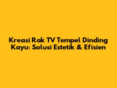 Kreasi Rak TV Tempel Dinding Kayu: Solusi Estetik & Efisien