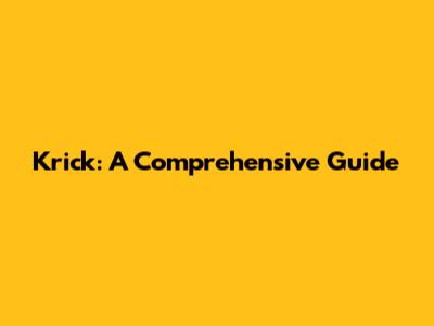Krick: A Comprehensive Guide