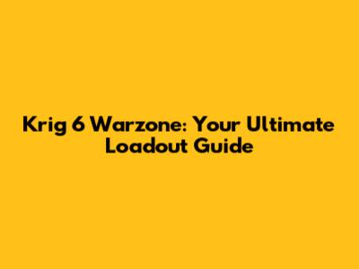 Krig 6 Warzone: Your Ultimate Loadout Guide
