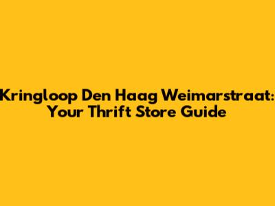 Kringloop Den Haag Weimarstraat: Your Thrift Store Guide