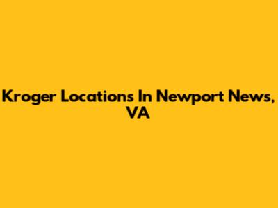 Kroger Locations In Newport News, VA