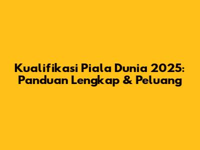 Kualifikasi Piala Dunia 2025: Panduan Lengkap & Peluang
