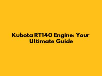 Kubota RT140 Engine: Your Ultimate Guide