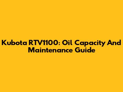 Kubota RTV1100: Oil Capacity And Maintenance Guide