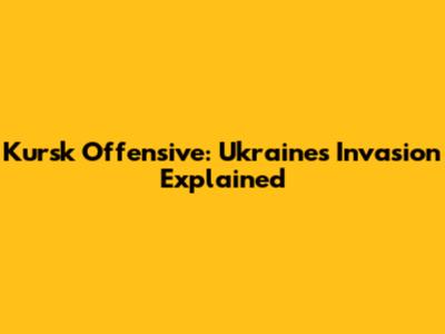 Kursk Offensive: Ukraine's Invasion Explained