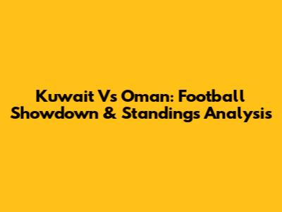 Kuwait Vs Oman: Football Showdown & Standings Analysis