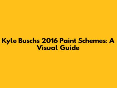 Kyle Busch's 2016 Paint Schemes: A Visual Guide