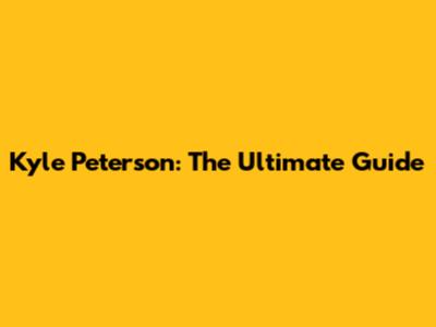 Kyle Peterson: The Ultimate Guide