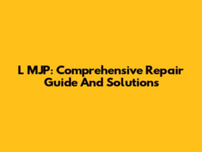 L MJP: Comprehensive Repair Guide And Solutions