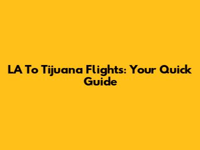 LA To Tijuana Flights: Your Quick Guide