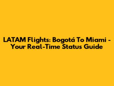LATAM Flights: Bogotá To Miami - Your Real-Time Status Guide