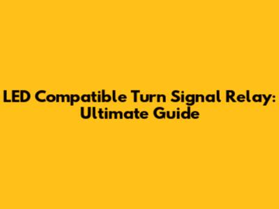 LED Compatible Turn Signal Relay: Ultimate Guide