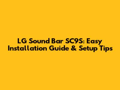 LG Sound Bar SC9S: Easy Installation Guide & Setup Tips