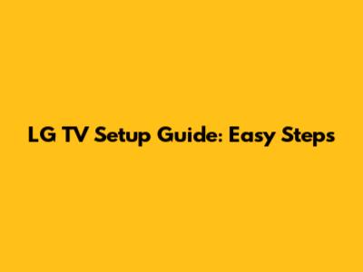 LG TV Setup Guide: Easy Steps