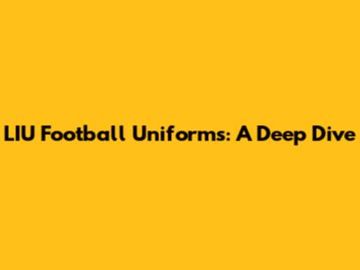 LIU Football Uniforms: A Deep Dive