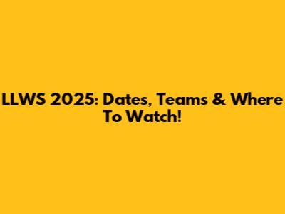 LLWS 2025: Dates, Teams & Where To Watch!